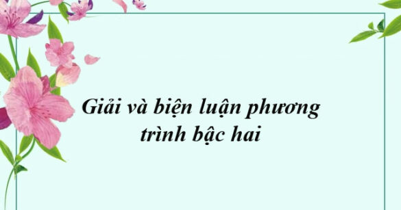 Giải và biện luận phương trình bậc hai