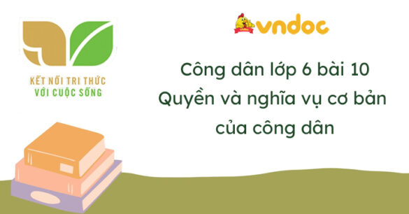 Giáo dục công dân 6 Bài 10: Quyền và nghĩa vụ cơ bản của công dân