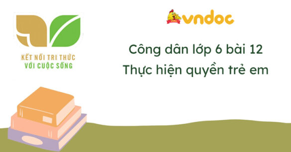 Giáo dục công dân 6 Bài 12 Thực hiện quyền trẻ em