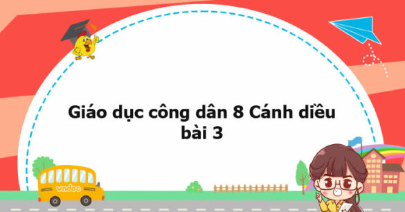 Giáo dục công dân 8 Cánh diều bài 3 trang 15, 16, 18, 19