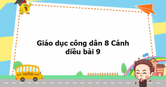 Giáo dục công dân 8 Cánh diều bài 9 trang 55, 56, 57, 59, 60, 61