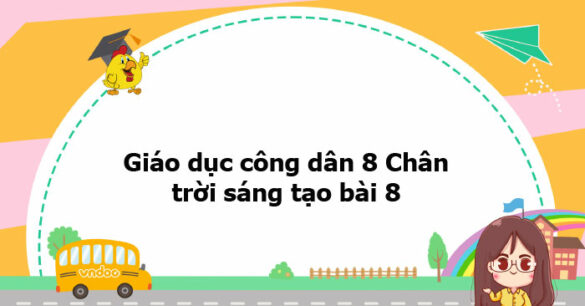 Giáo dục công dân 8 Chân trời sáng tạo bài 8 trang 49, 50, 51, 52, 53