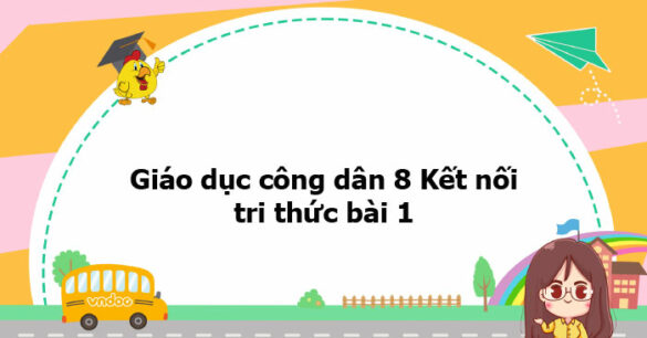 Giáo dục công dân 8 Kết nối tri thức bài 1 trang 5, 6, 7, 8, 9