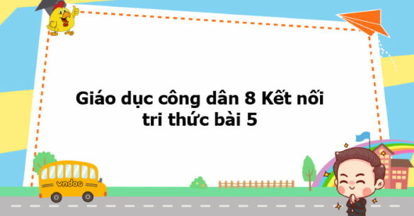 Giáo dục công dân 8 Kết nối tri thức bài 5 trang 25, 26, 27, 28, 29, 30, 31, 33