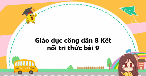 Giáo dục công dân 8 Kết nối tri thức bài 9 trang 52, 53, 54, 55, 56, 57, 58