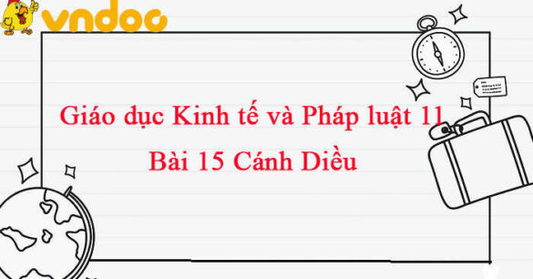 Giáo dục Kinh tế và Pháp luật 11 Cánh diều  bài 15