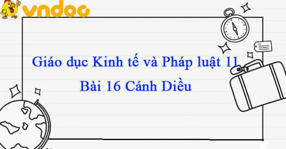 Giáo dục Kinh tế và Pháp luật 11 Cánh diều  bài 16