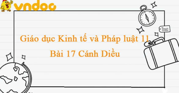 Giáo dục Kinh tế và Pháp luật 11 Cánh diều  bài 17