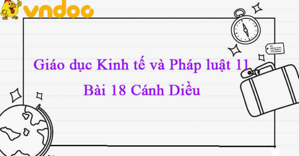 Giáo dục Kinh tế và Pháp luật 11 Cánh diều  bài 18