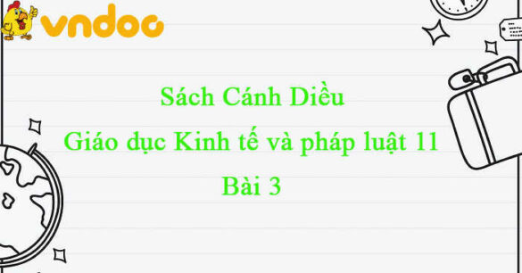 Giáo dục Kinh tế và Pháp luật 11 Cánh diều  bài 3