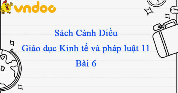 Giáo dục Kinh tế và Pháp luật 11 Cánh diều  bài 6