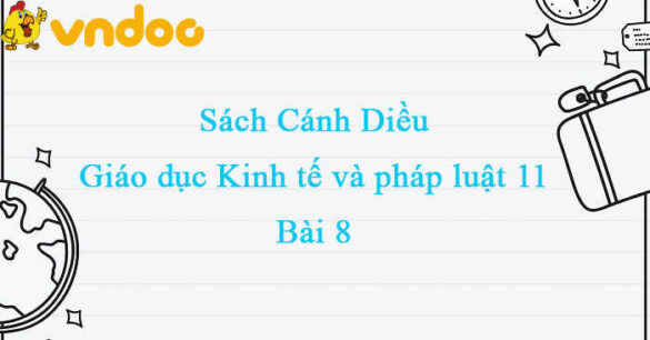 Giáo dục Kinh tế và Pháp luật 11 Cánh diều  bài 8