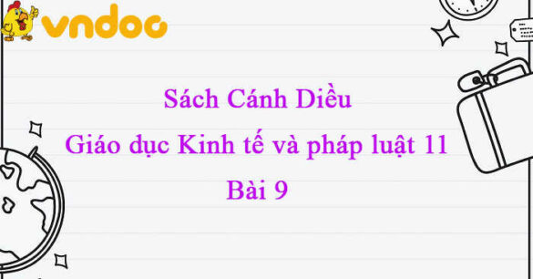 Giáo dục Kinh tế và Pháp luật 11 Cánh diều  bài 9