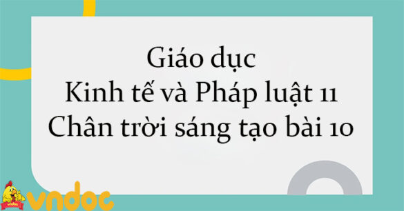 Giáo dục Kinh tế và Pháp luật 11 Chân trời sáng tạo bài 10