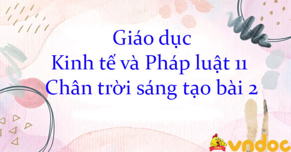 Giáo dục Kinh tế và Pháp luật 11 Chân trời sáng tạo bài 2