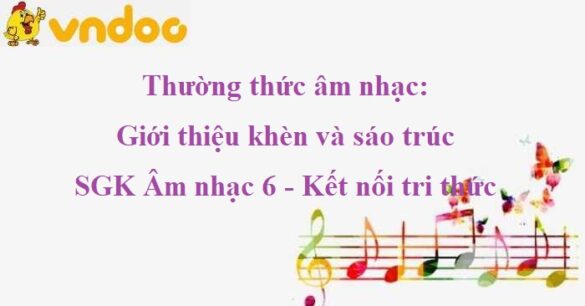 Thường thức âm nhạc: Giới thiệu khèn và sáo trúc SGK Âm nhạc 6 KNTT