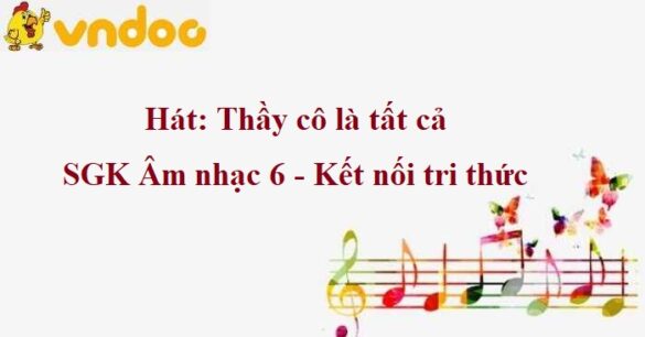 Hát: Thầy cô là tất cả SGK Âm nhạc 6 KNTT