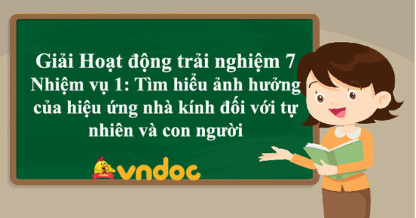 HĐTN 7 Nhiệm vụ 1: Tìm hiểu ảnh hưởng của hiệu ứng nhà kính đối với tự nhiên và con người