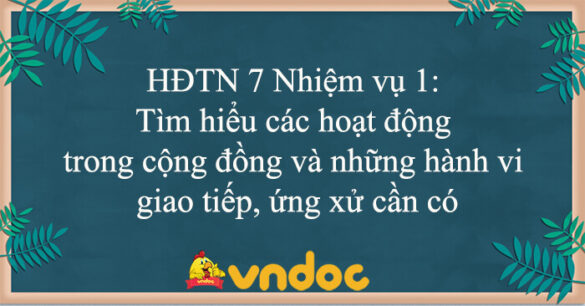 HĐTN 7 Nhiệm vụ 1: Tìm hiểu các hoạt động trong cộng đồng và những hành vi giao tiếp, ứng xử cần có