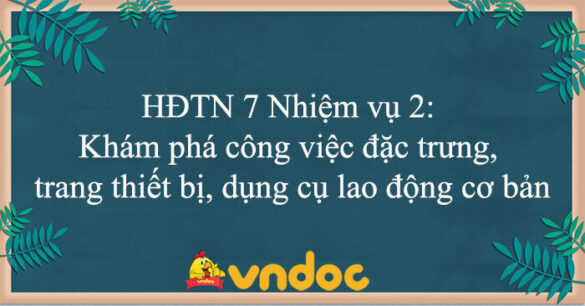 HĐTN 7 Nhiệm vụ 2: Khám phá công việc đặc trưng, trang thiết bị, dụng cụ lao động cơ bản