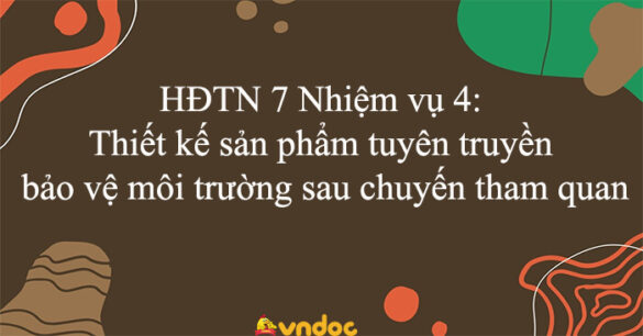 HĐTN 7 Nhiệm vụ 4: Thiết kế sản phẩm tuyên truyền bảo vệ môi trường sau chuyến tham quan