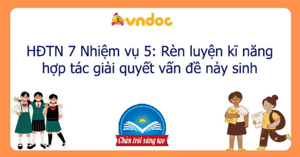 HĐTN 7 Nhiệm vụ 5: Rèn luyện kĩ năng hợp tác giải quyết vấn đề nảy sinh