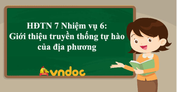 HĐTN 7 Nhiệm vụ 6: Giới thiệu truyền thống tự hào của địa phương