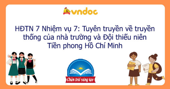 HĐTN 7 Nhiệm vụ 7: Tuyên truyền về truyền thống của nhà trường và Đội thiếu niên Tiền phong Hồ Chí Minh