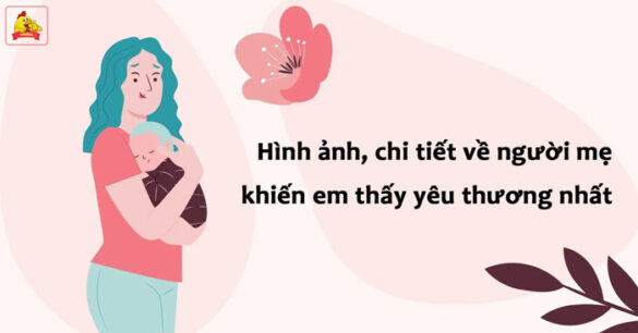 Hình ảnh, chi tiết về người mẹ khiến em thấy yêu thương nhất lớp 8