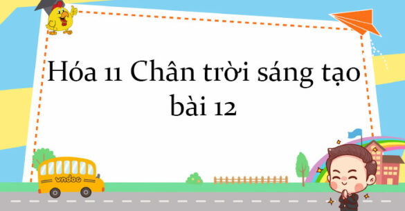 Hóa 11 Chân trời sáng tạo bài 12