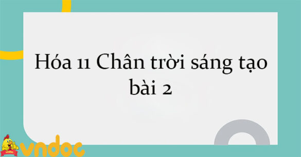 Hóa 11 Chân trời sáng tạo bài 2