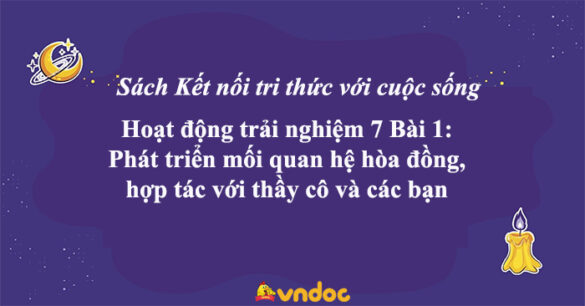 Hoạt động trải nghiệm 7 Bài 1: Phát triển mối quan hệ hòa đồng, hợp tác với thầy cô và các bạn