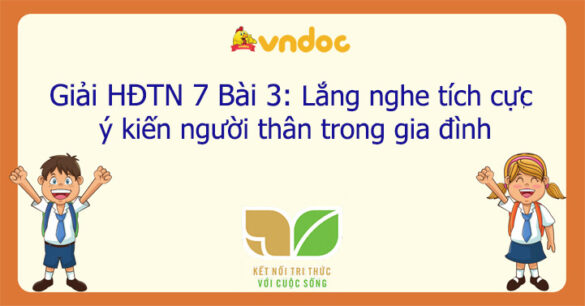 Hoạt động trải nghiệm 7 Bài 3: Lắng nghe tích cực ý kiến người thân trong gia đình