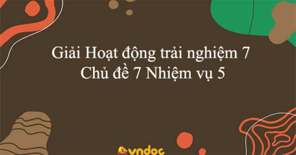 Hoạt động trải nghiệm 7 Chủ đề 7 Nhiệm vụ 5