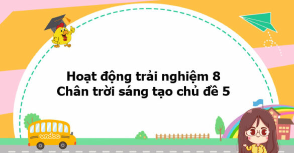 Hoạt động trải nghiệm 8 Chân trời sáng tạo chủ đề 5