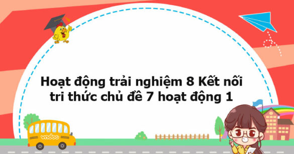 Hoạt động trải nghiệm 8 Kết nối tri thức chủ đề 7 hoạt động 1