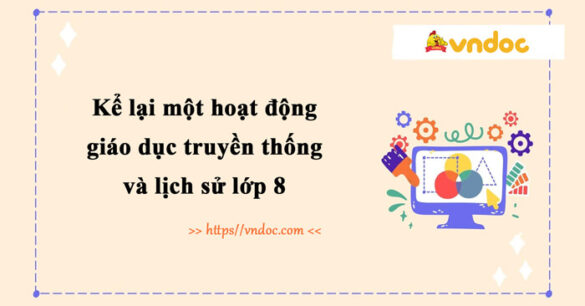 Kể lại một hoạt động giáo dục truyền thống và lịch sử lớp 8 | Kể lại một hoạt động xã hội lớp 8