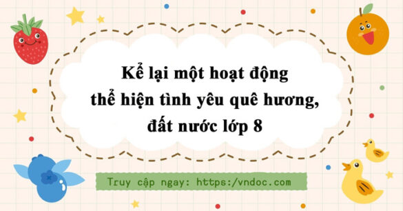 Kể lại một hoạt động thể hiện tình yêu quê hương, đất nước lớp 8 | Kể lại một hoạt động xã hội lớp 8