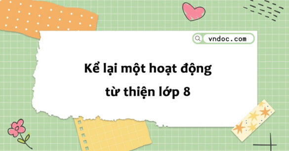 Kể lại một hoạt động từ thiện lớp 8 | Kể lại một hoạt động xã hội lớp 8