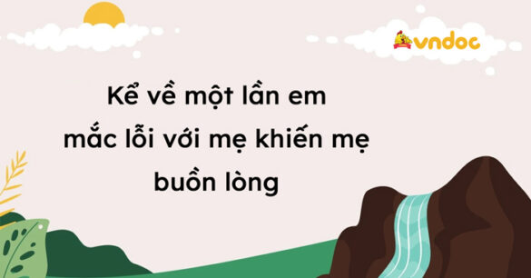 Kể về một lần em mắc lỗi với mẹ lớp 6 Hay Nhất