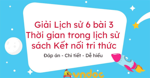 Lịch sử 6 bài 3 Thời gian trong lịch sử Kết nối tri thức