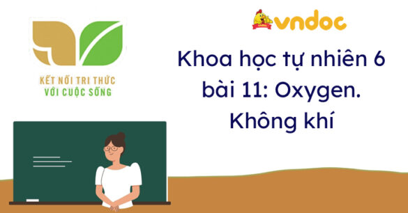 Khoa học tự nhiên 6 bài 11 Oxygen. Không khí Kết nối tri thức