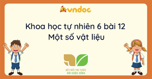 Khoa học tự nhiên 6 bài 12 Một số vật liệu Kết nối tri thức