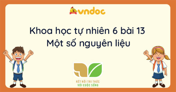 Khoa học tự nhiên 6 bài 13 Một số nguyên liệu Kết nối tri thức