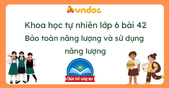 Khoa học tự nhiên 6 Bài 42: Bảo toàn năng lượng và sử dụng năng lượng