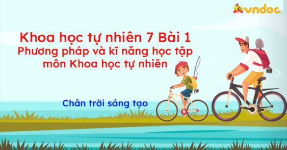 Khoa học tự nhiên 7 Bài 1: Phương pháp và kĩ năng học tập môn Khoa học tự nhiên CTST