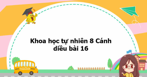 Khoa học tự nhiên 8 Cánh diều bài 16 trang 82, 83, 84