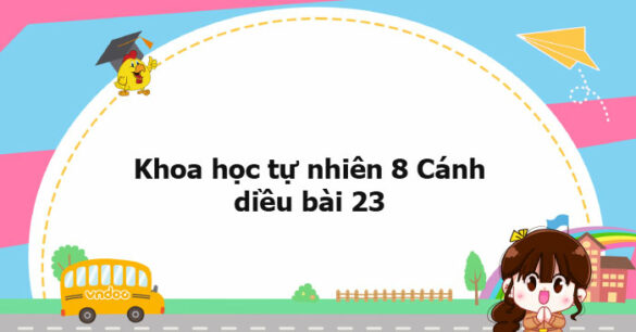 Khoa học tự nhiên 8 Cánh diều bài 23 trang 109, 110, 111