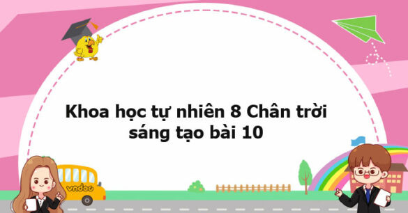 Khoa học tự nhiên 8 Chân trời sáng tạo bài 10 trang 50, 51, 52