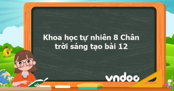 Khoa học tự nhiên 8 Chân trời sáng tạo bài 12 trang 56, 57, 58, 59, 60